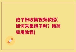 孢子粉收集视频教程(如何采集孢子粉？精简实用教程)