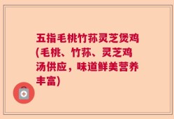 五指毛桃竹荪灵芝煲鸡(毛桃、竹荪、灵芝鸡汤供应，味道鲜美营养丰富)