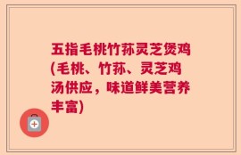 五指毛桃竹荪灵芝煲鸡(毛桃、竹荪、灵芝鸡汤供应，味道鲜美营养丰富)