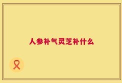 人参补气灵芝补什么
