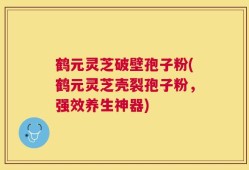 鹤元灵芝破壁孢子粉(鹤元灵芝壳裂孢子粉，强效养生神器)