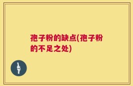 孢子粉的缺点(孢子粉的不足之处)
