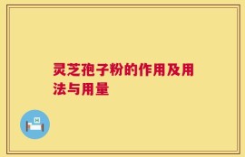 灵芝孢子粉的作用及用法与用量