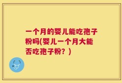一个月的婴儿能吃孢子粉吗(婴儿一个月大能否吃孢子粉？)