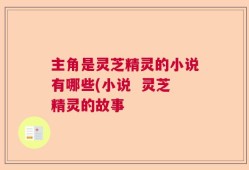 主角是灵芝精灵的小说有哪些(小说  灵芝精灵的故事