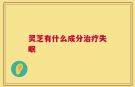 灵芝有什么成分治疗失眠