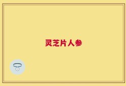 灵芝片人参