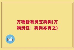 万物皆有灵芝狗狗(万物灵性：狗狗亦有之)
