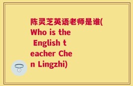 陈灵芝英语老师是谁(Who is the English teacher Chen Lingzhi)