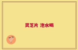 灵芝片 泡水喝