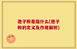 孢子粉是指什么(孢子粉的定义及作用解析)