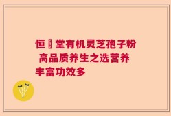 恒甡堂有机灵芝孢子粉 高品质养生之选营养丰富功效多
