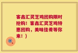 客鑫汇灵芝鸡团购限时抢购！客鑫汇灵芝鸡特惠团购，美味佳肴等你来！)