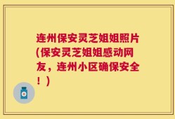 连州保安灵芝姐姐照片(保安灵芝姐姐感动网友，连州小区确保安全！)