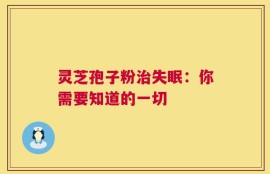 灵芝孢子粉治失眠：你需要知道的一切