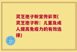 灵芝孢子粉宣传彩页(灵芝孢子粉：儿童及成人提高免疫力的有效选择)