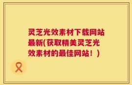 灵芝光效素材下载网站最新(获取精美灵芝光效素材的最佳网站！)