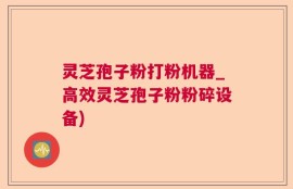 灵芝孢子粉打粉机器_高效灵芝孢子粉粉碎设备)