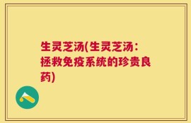 生灵芝汤(生灵芝汤：拯救免疫系统的珍贵良药)