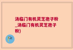 汤临门有机灵芝孢子粉_汤临门有机灵芝孢子粉)