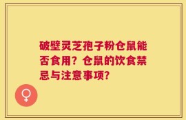 破壁灵芝孢子粉仓鼠能否食用？仓鼠的饮食禁忌与注意事项？