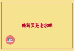 鹿茸灵芝泡水喝