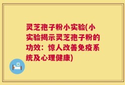 灵芝孢子粉小实验(小实验揭示灵芝孢子粉的功效：惊人改善免疫系统及心理健康)