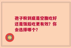 孢子粉到底是空腹吃好还是饭后吃更有效？你会选择哪个？