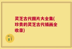 灵芝古代图片大全集(珍贵的灵芝古代插画全收录)