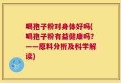 喝孢子粉对身体好吗(喝孢子粉有益健康吗？——原料分析及科学解读)