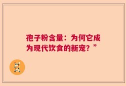 孢子粉含量：为何它成为现代饮食的新宠？”
