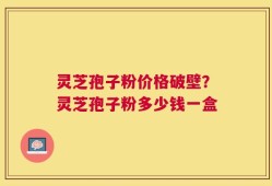 灵芝孢子粉价格破壁？灵芝孢子粉多少钱一盒