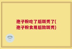 孢子粉吃了后斑秃了(孢子粉食用后致斑秃)