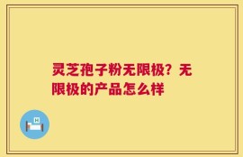 灵芝孢子粉无限极？无限极的产品怎么样