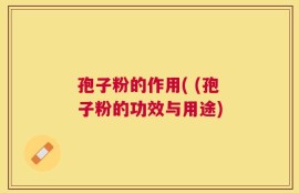 孢子粉的作用( (孢子粉的功效与用途)