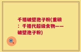 千禧破壁孢子粉(重磅：千禧代超级食物——破壁孢子粉)
