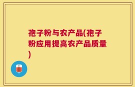 孢子粉与农产品(孢子粉应用提高农产品质量)