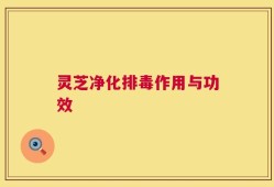 灵芝净化排毒作用与功效