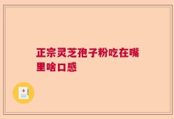 正宗灵芝孢子粉吃在嘴里啥口感
