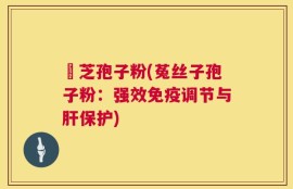 菻芝孢子粉(菟丝子孢子粉：强效免疫调节与肝保护)