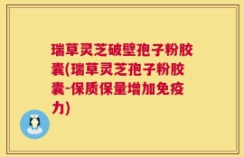 瑞草灵芝破壁孢子粉胶囊(瑞草灵芝孢子粉胶囊-保质保量增加免疫力)