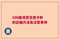 100度泡灵芝孢子粉的正确方法及注意事项