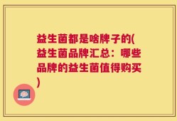 益生菌都是啥牌子的(益生菌品牌汇总：哪些品牌的益生菌值得购买)