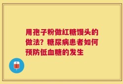 用孢子粉做红糖馒头的做法？糖尿病患者如何预防低血糖的发生