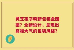 灵芝孢子粉新包装盒图案？全新设计，呈现出高端大气的包装风格？