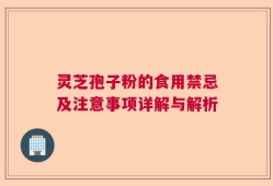 灵芝孢子粉的食用禁忌及注意事项详解与解析