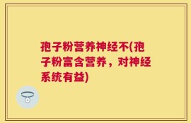 孢子粉营养神经不(孢子粉富含营养，对神经系统有益)