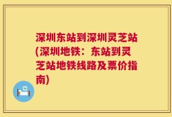 深圳东站到深圳灵芝站(深圳地铁：东站到灵芝站地铁线路及票价指南)