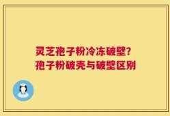 灵芝孢子粉冷冻破壁？孢子粉破壳与破壁区别