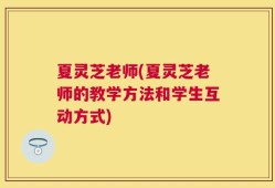 夏灵芝老师(夏灵芝老师的教学方法和学生互动方式)